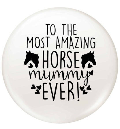 To the most amazing horse mummy ever! small 25mm Pin badge