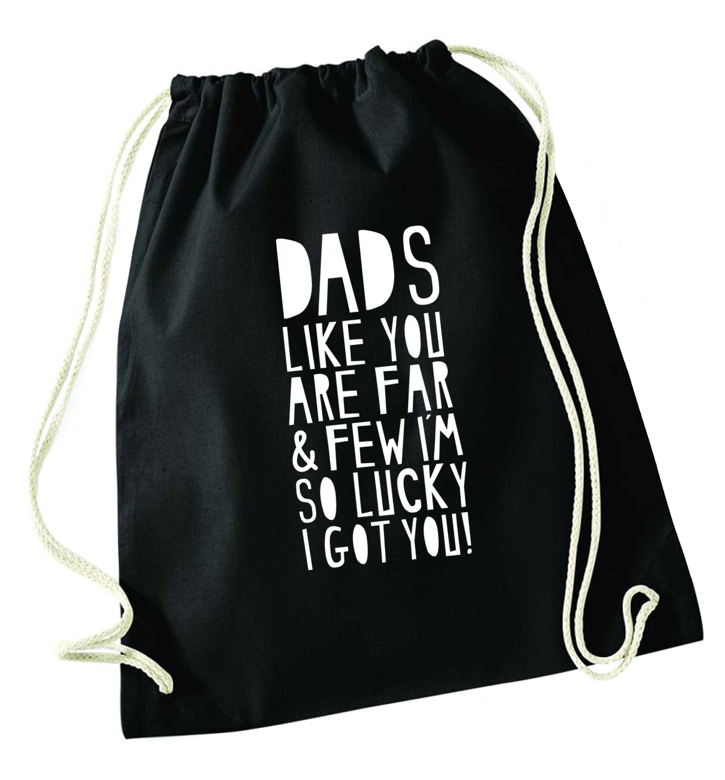 Dads like you are far and few I'm so luck I got you! black drawstring bag