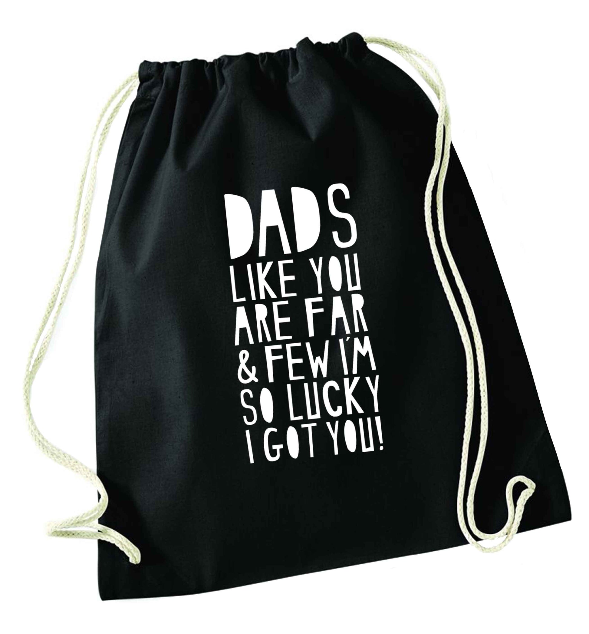 Dads like you are far and few I'm so luck I got you! black drawstring bag
