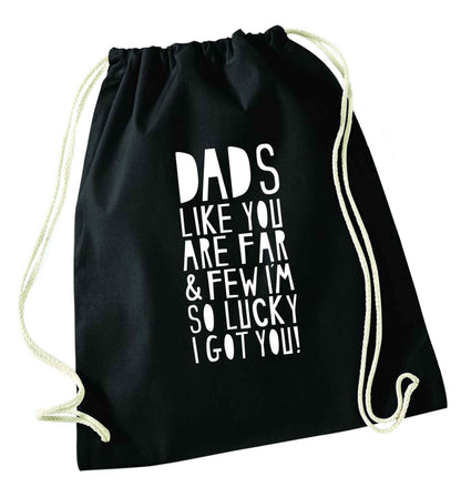 Dads like you are far and few I'm so luck I got you! black drawstring bag