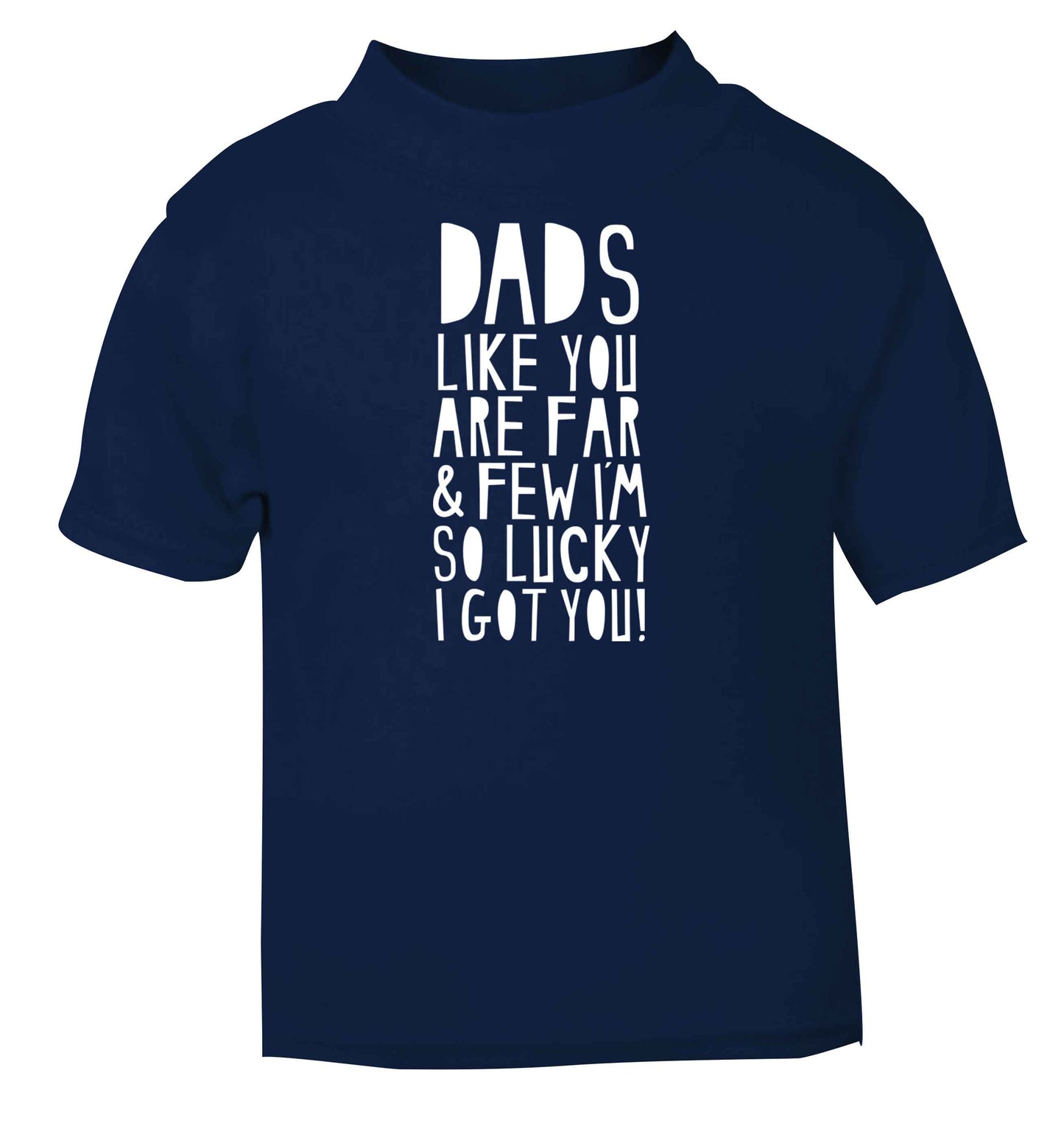 Dads like you are far and few I'm so luck I got you! navy baby toddler Tshirt 2 Years