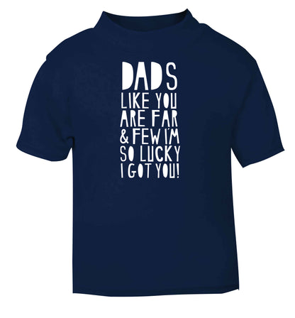 Dads like you are far and few I'm so luck I got you! navy baby toddler Tshirt 2 Years