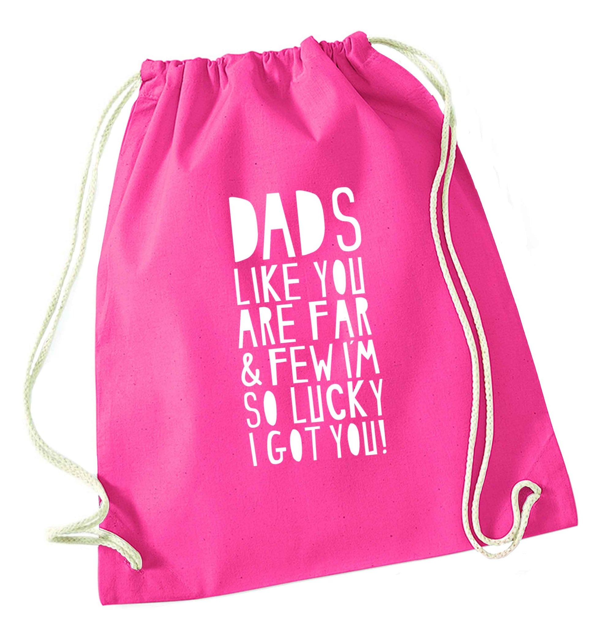 Dads like you are far and few I'm so luck I got you! pink drawstring bag
