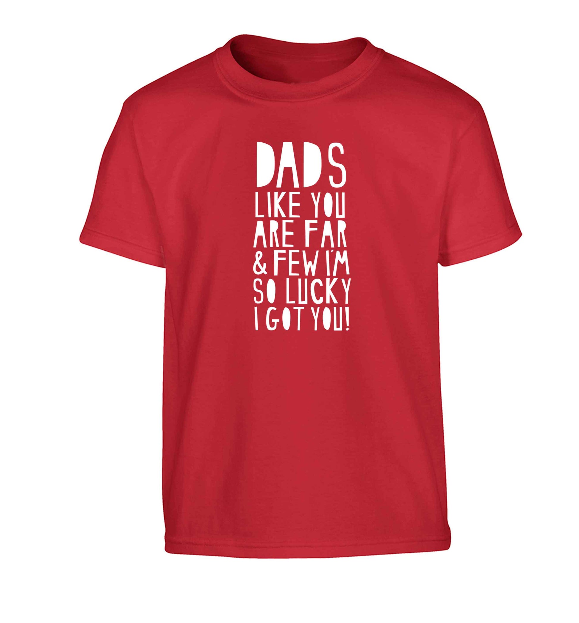 Dads like you are far and few I'm so luck I got you! Children's red Tshirt 12-13 Years