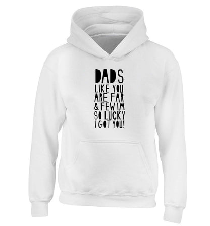 Dads like you are far and few I'm so luck I got you! children's white hoodie 12-13 Years