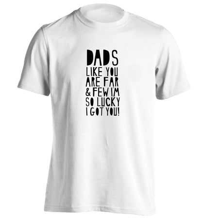Dads like you are far and few I'm so luck I got you! adults unisex white Tshirt 2XL