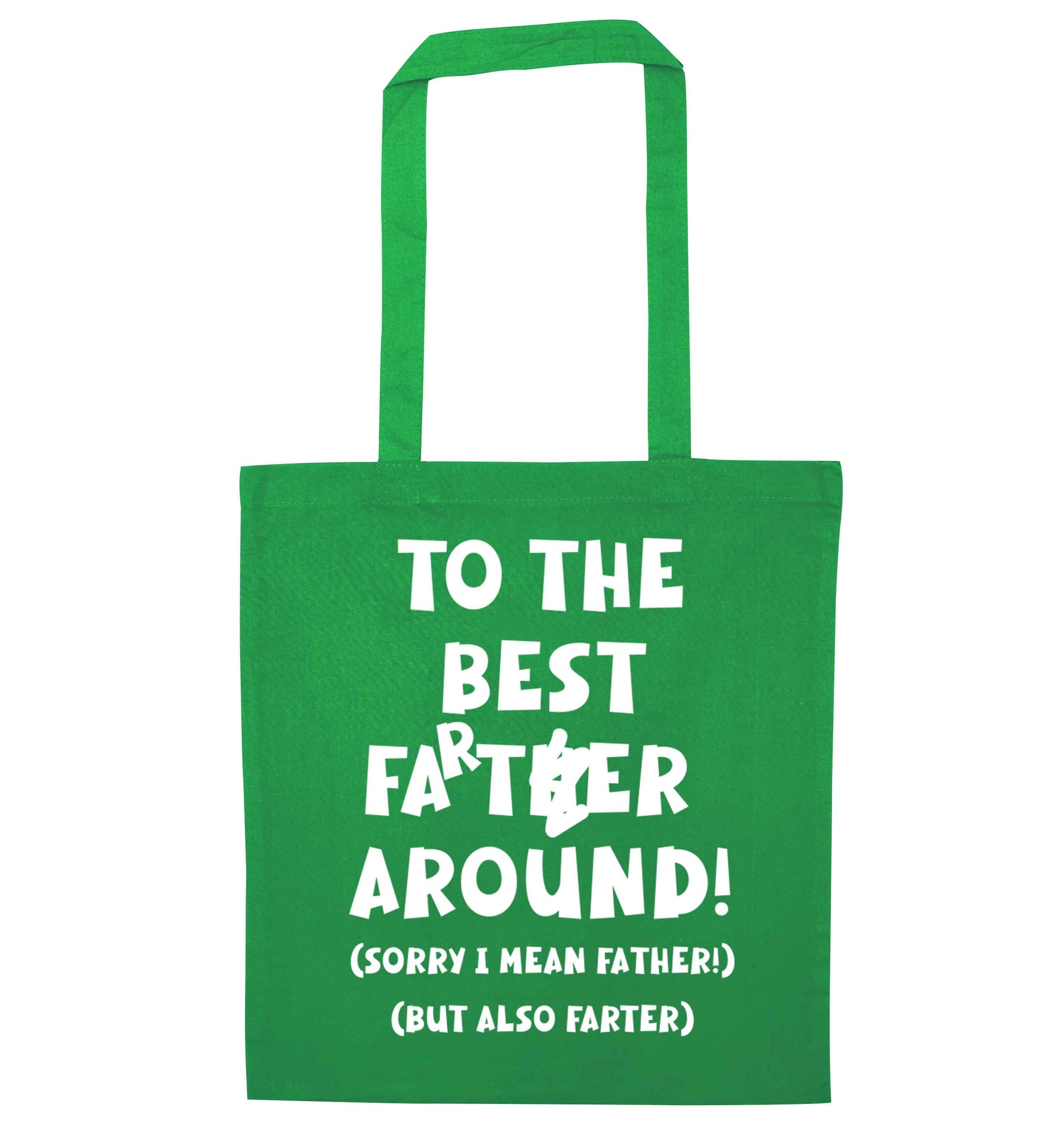 To the best farter around! Sorry I mean father, but also farter green tote bag