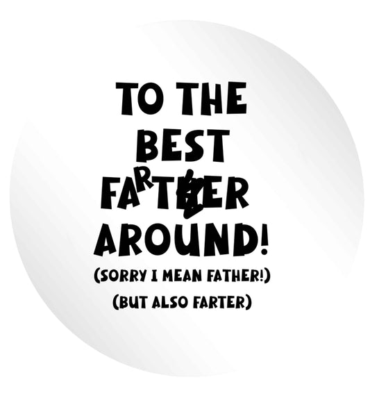 To the best farter around! Sorry I mean father, but also farter 24 @ 45mm matt circle stickers