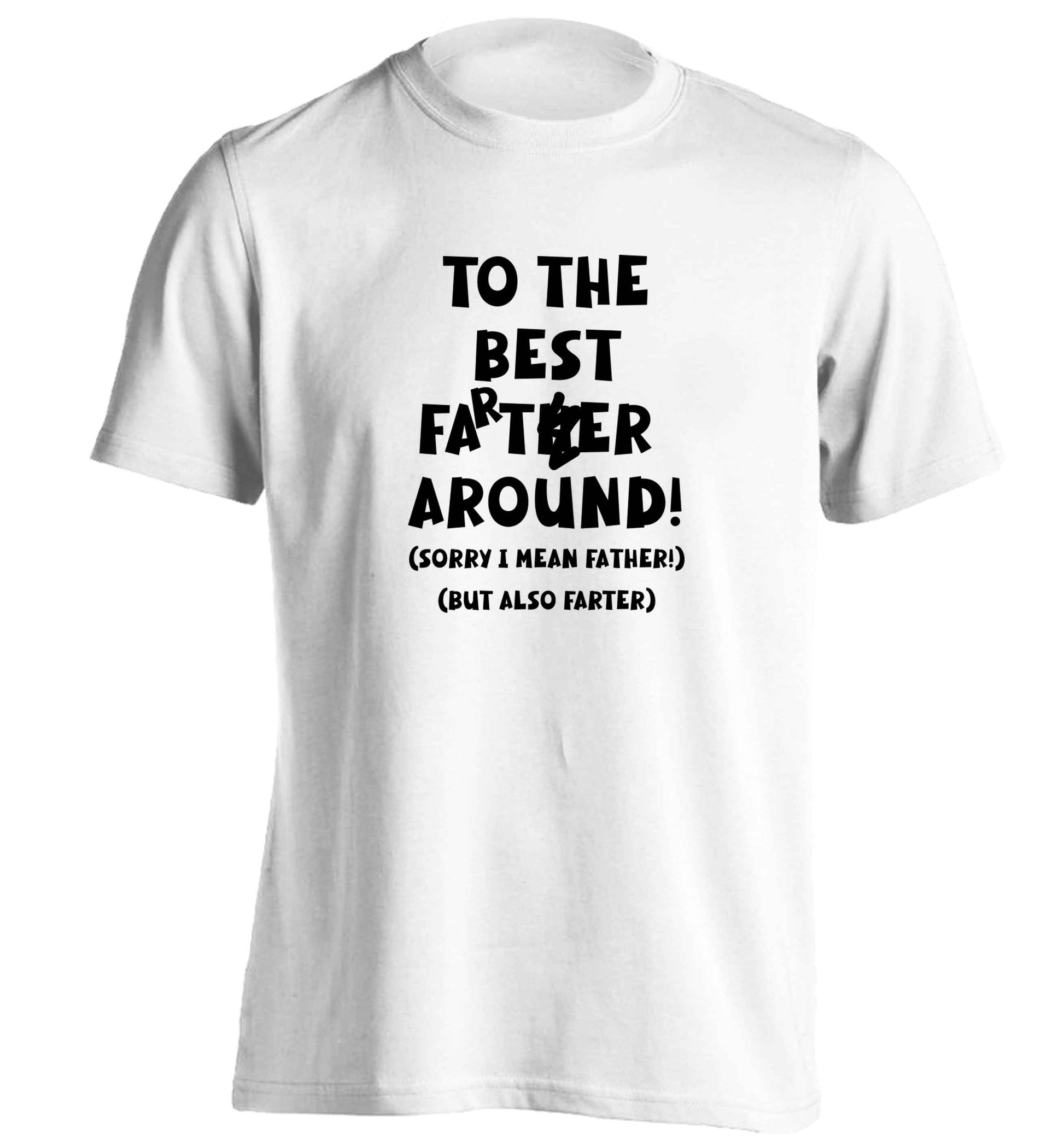 To the best farter around! Sorry I mean father, but also farter adults unisex white Tshirt 2XL