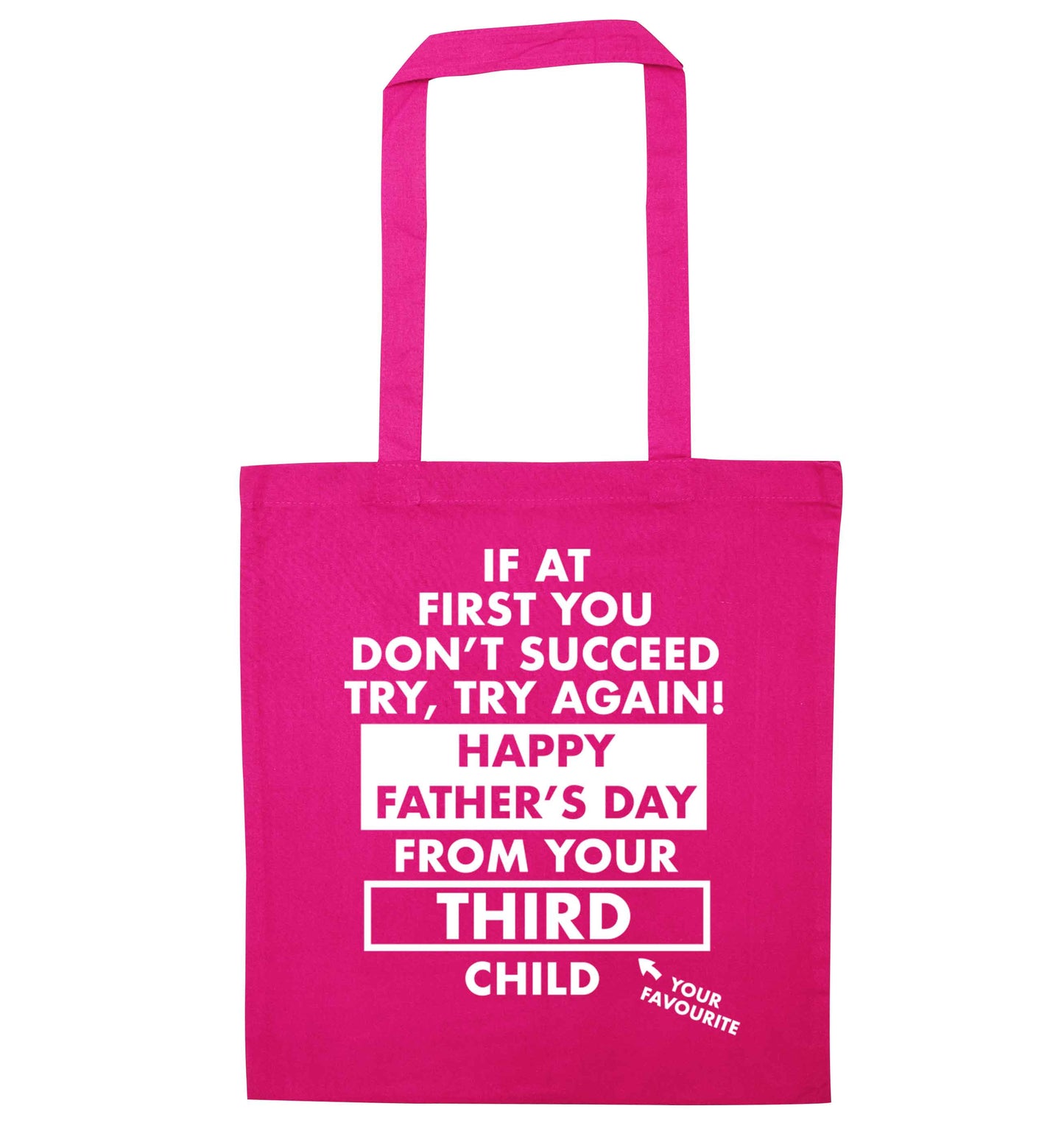 If at first you don't succeed try, try again Happy Father's day from your third child! pink tote bag