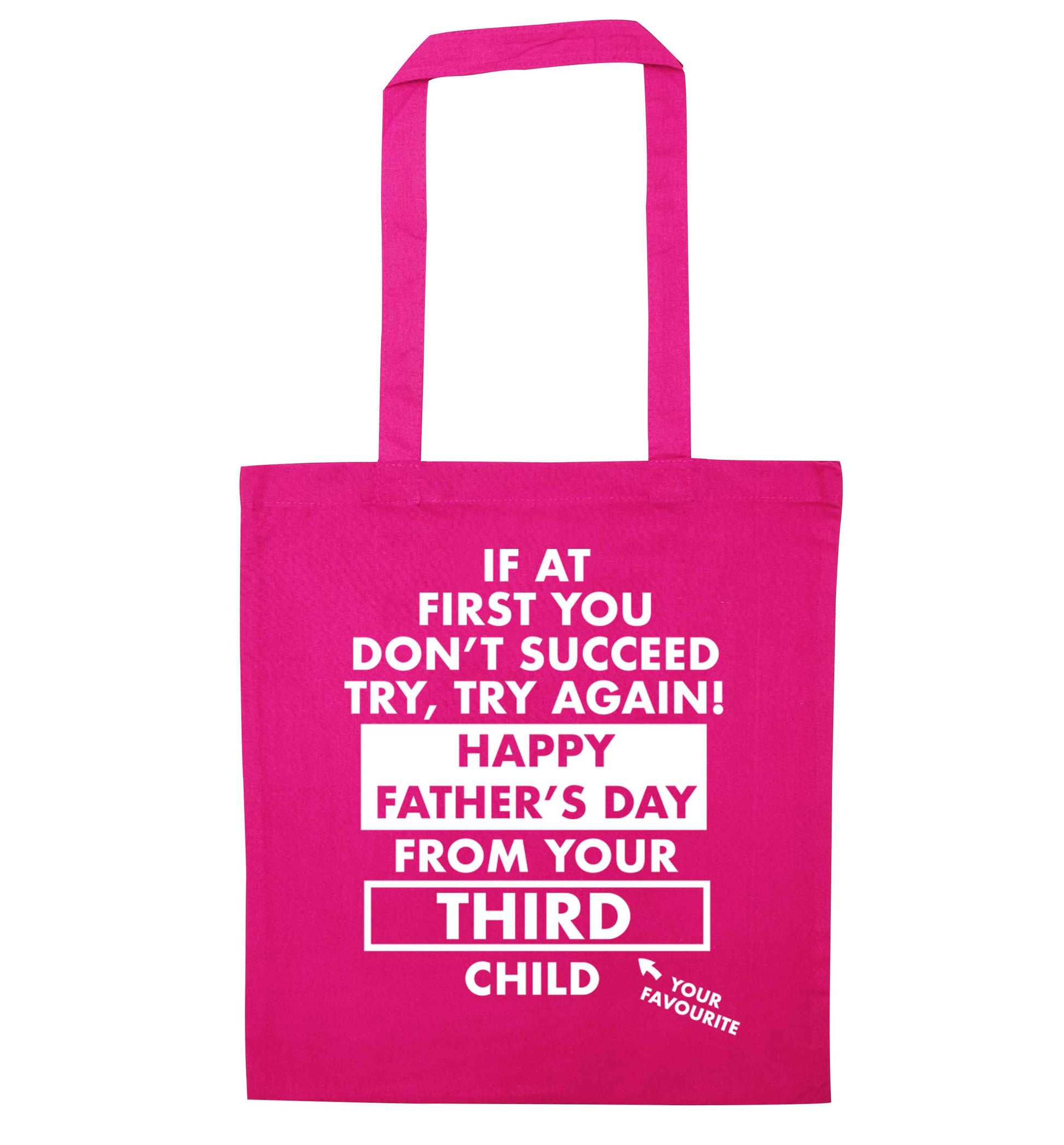 If at first you don't succeed try, try again Happy Father's day from your third child! pink tote bag