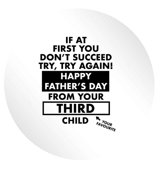 If at first you don't succeed try, try again Happy Father's day from your third child! 24 @ 45mm matt circle stickers