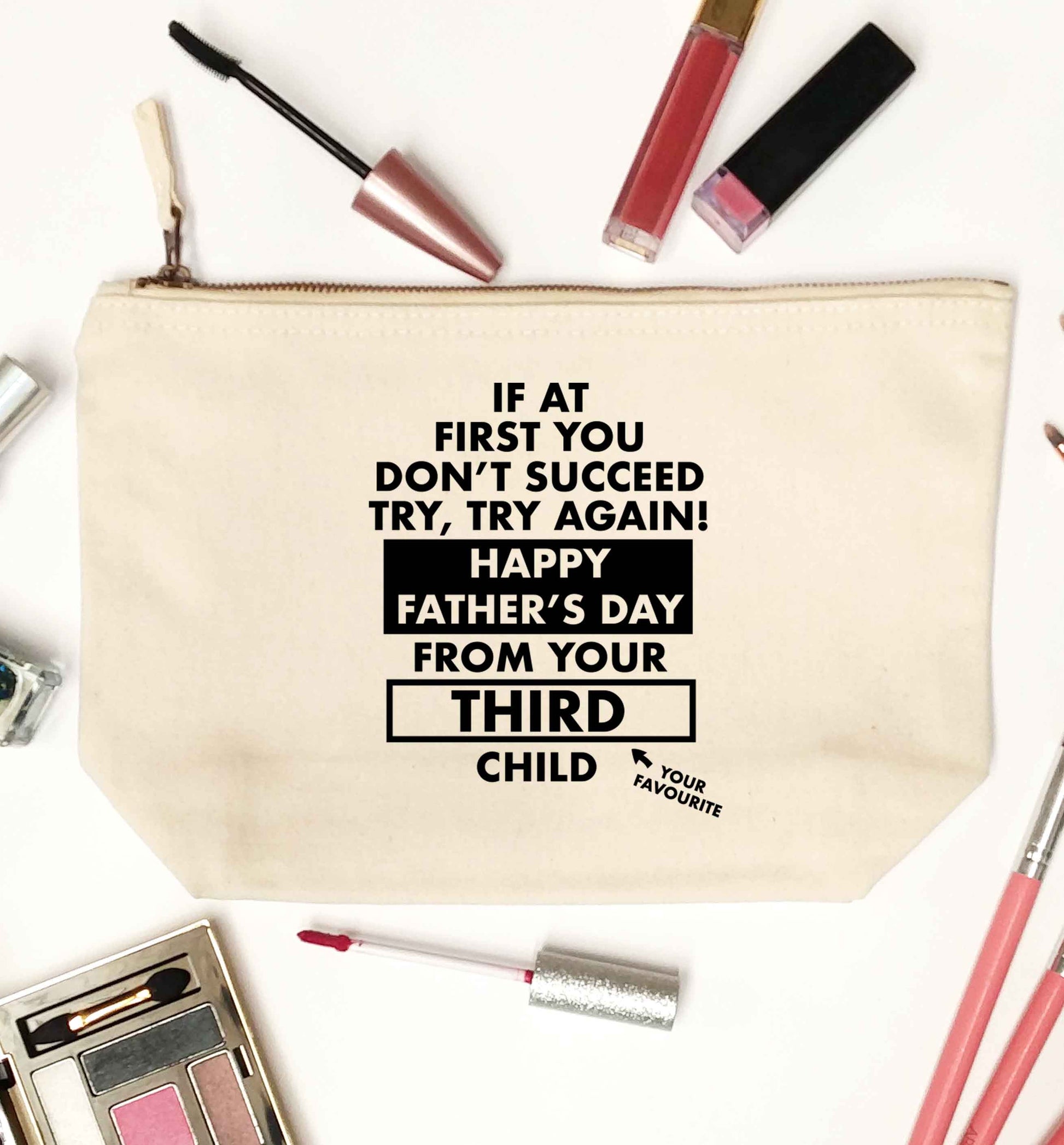 If at first you don't succeed try, try again Happy Father's day from your third child! natural makeup bag