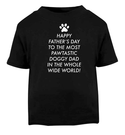 Happy Father's day to the most pawtastic doggy dad in the whole wide world!Black baby toddler Tshirt 2 years