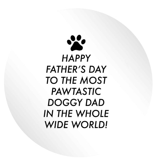 Happy Father's day to the most pawtastic doggy dad in the whole wide world!24 @ 45mm matt circle stickers
