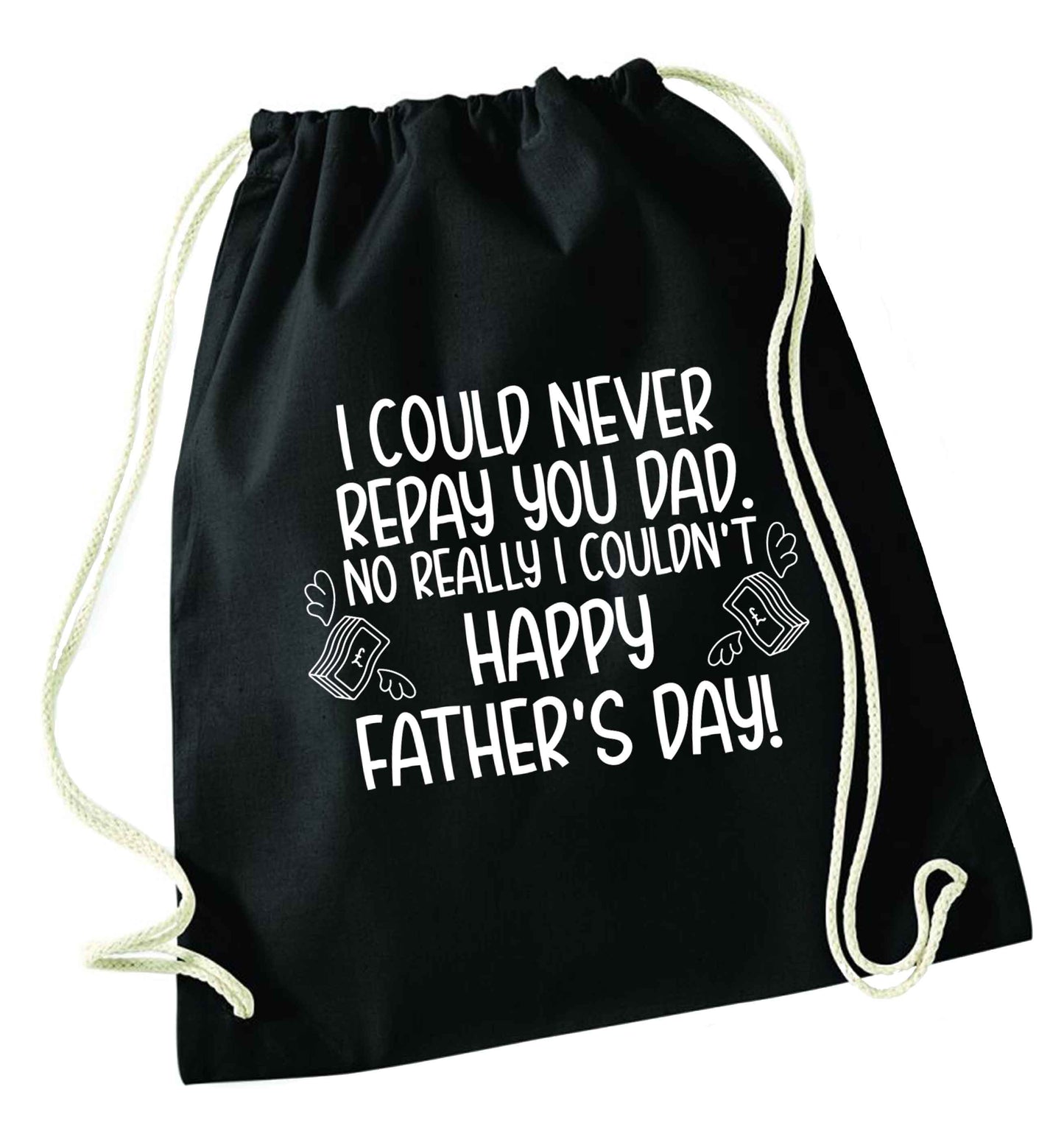I could never repay you dad. No I really couldn't happy Father's day! black drawstring bag