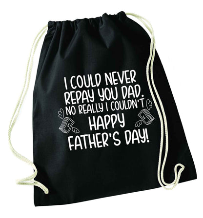 I could never repay you dad. No I really couldn't happy Father's day! black drawstring bag