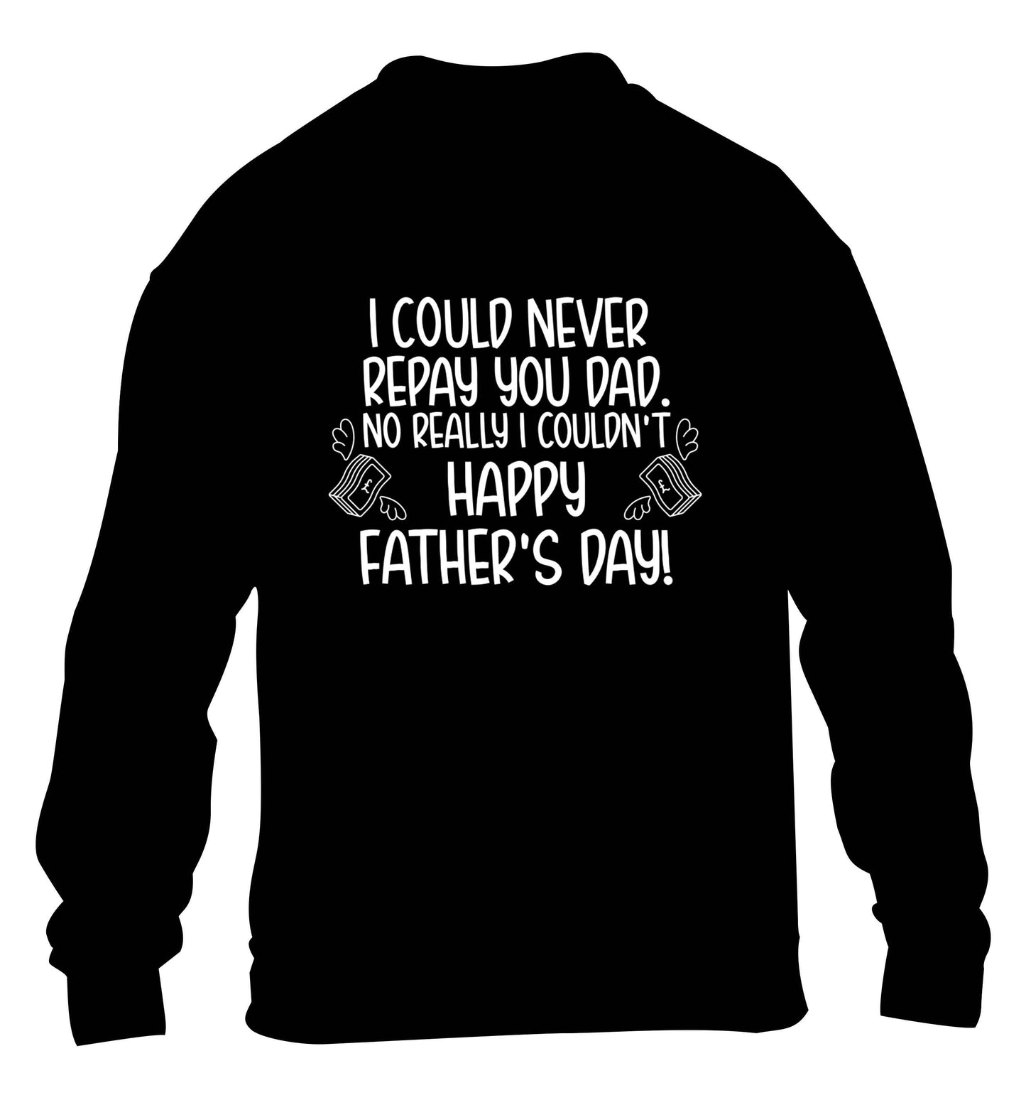 I could never repay you dad. No I really couldn't happy Father's day! children's black sweater 12-13 Years