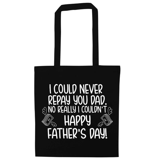I could never repay you dad. No I really couldn't happy Father's day! black tote bag
