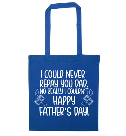 I could never repay you dad. No I really couldn't happy Father's day! blue tote bag