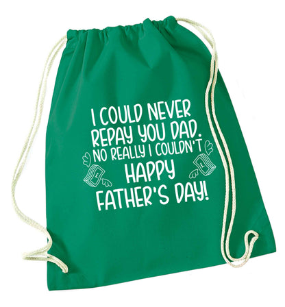 I could never repay you dad. No I really couldn't happy Father's day! green drawstring bag