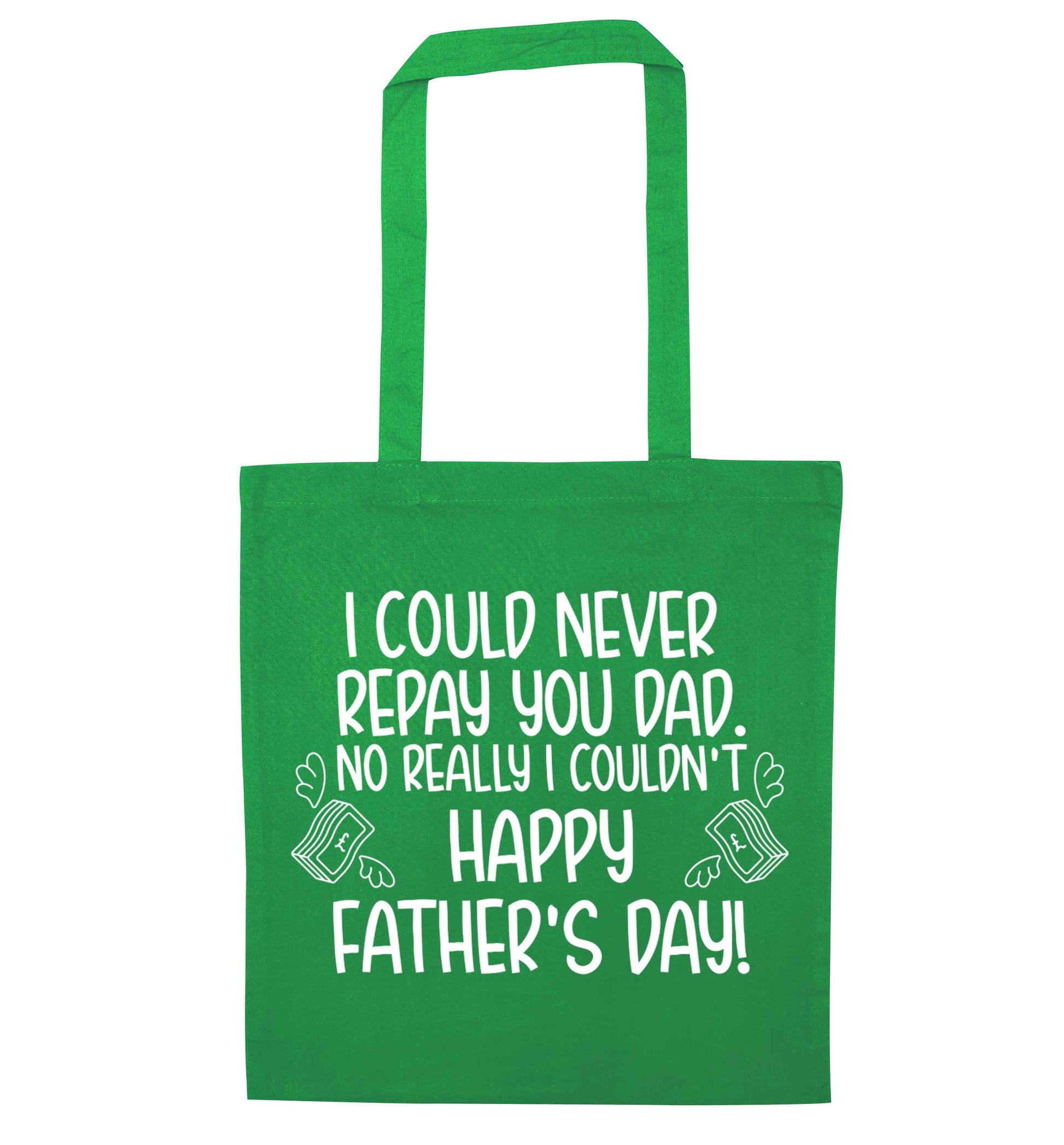 I could never repay you dad. No I really couldn't happy Father's day! green tote bag