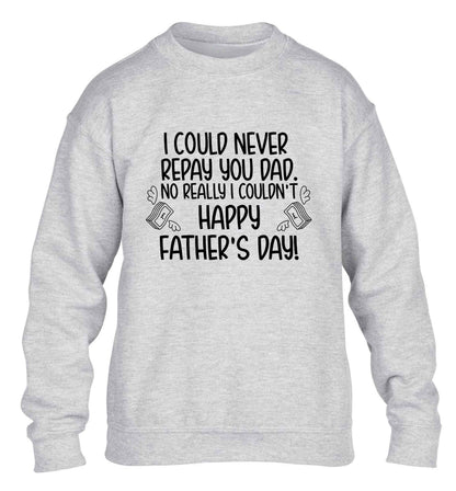 I could never repay you dad. No I really couldn't happy Father's day! children's grey sweater 12-13 Years