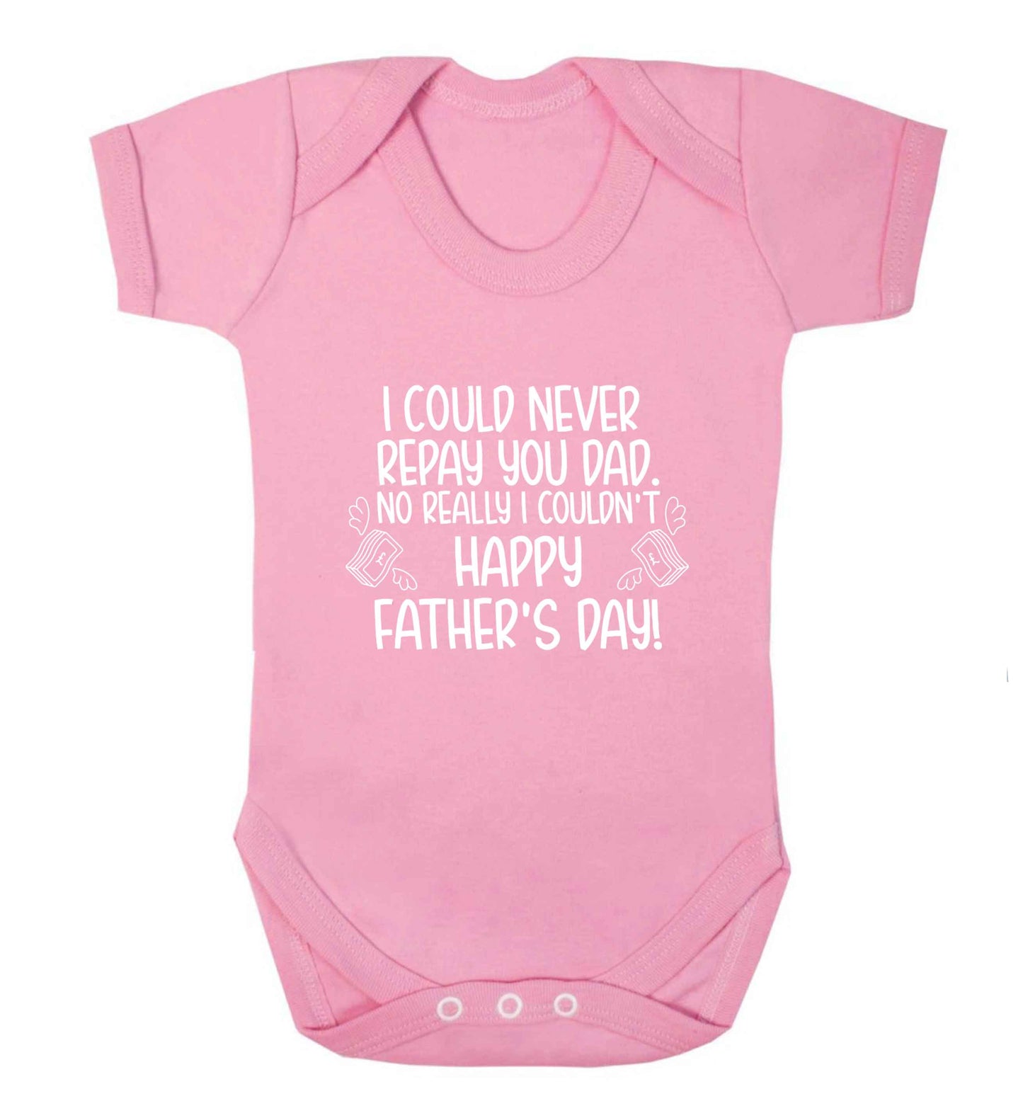 I could never repay you dad. No I really couldn't happy Father's day! baby vest pale pink 18-24 months