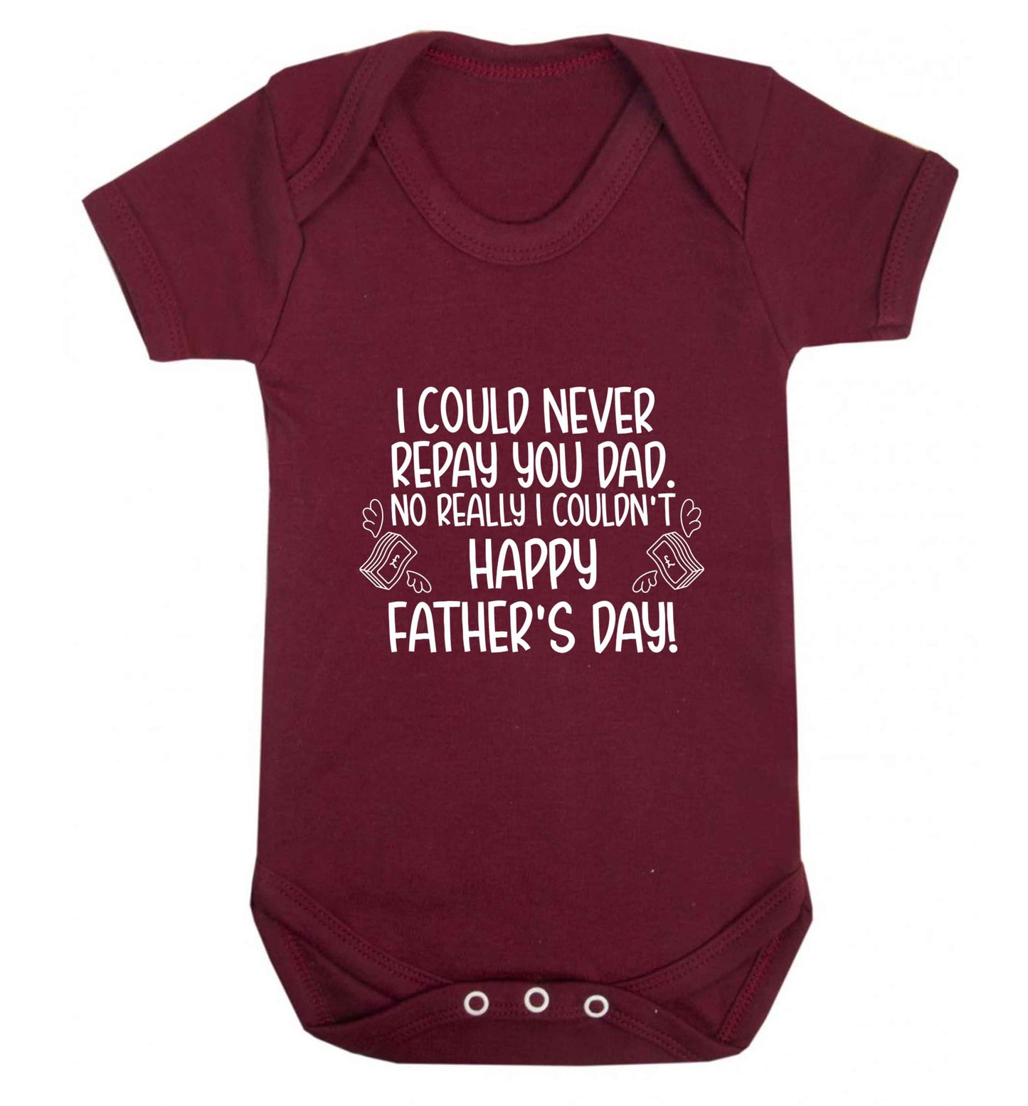 I could never repay you dad. No I really couldn't happy Father's day! baby vest maroon 18-24 months