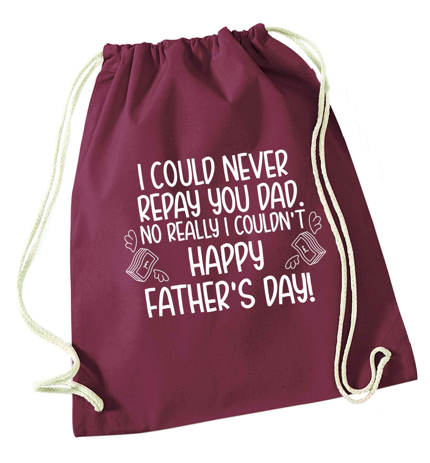 I could never repay you dad. No I really couldn't happy Father's day! maroon drawstring bag