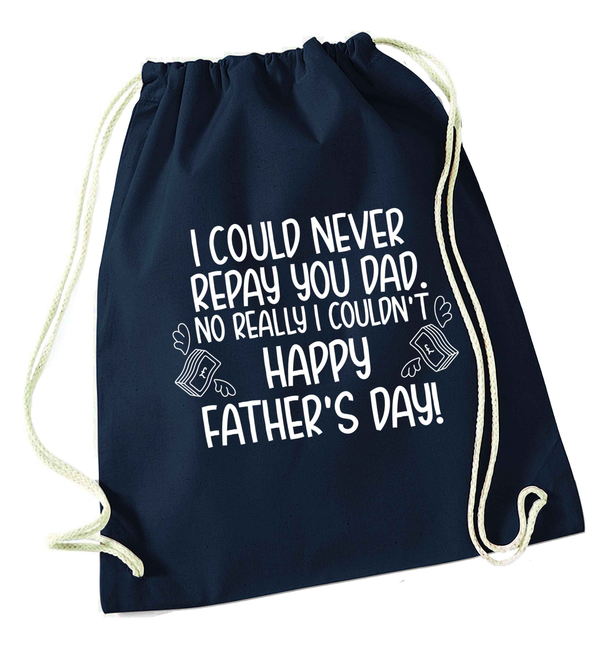 I could never repay you dad. No I really couldn't happy Father's day! navy drawstring bag