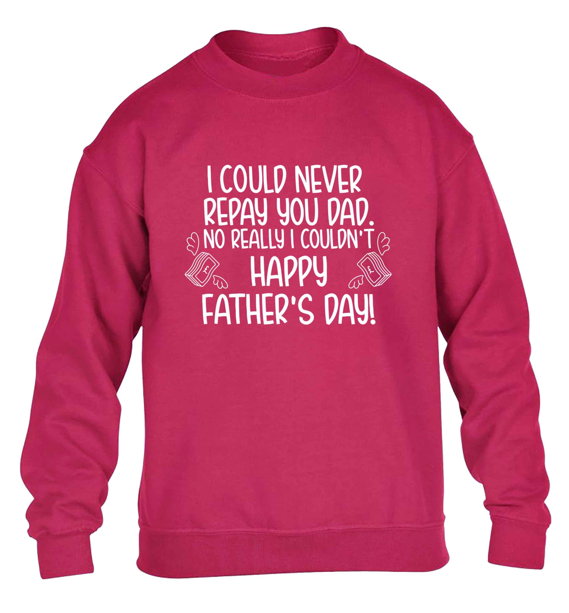 I could never repay you dad. No I really couldn't happy Father's day! children's pink sweater 12-13 Years