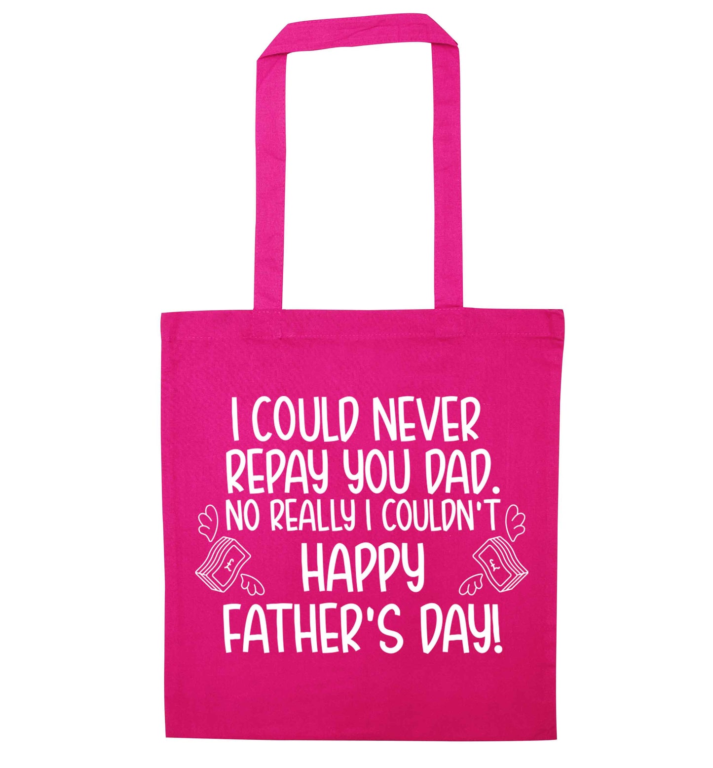 I could never repay you dad. No I really couldn't happy Father's day! pink tote bag