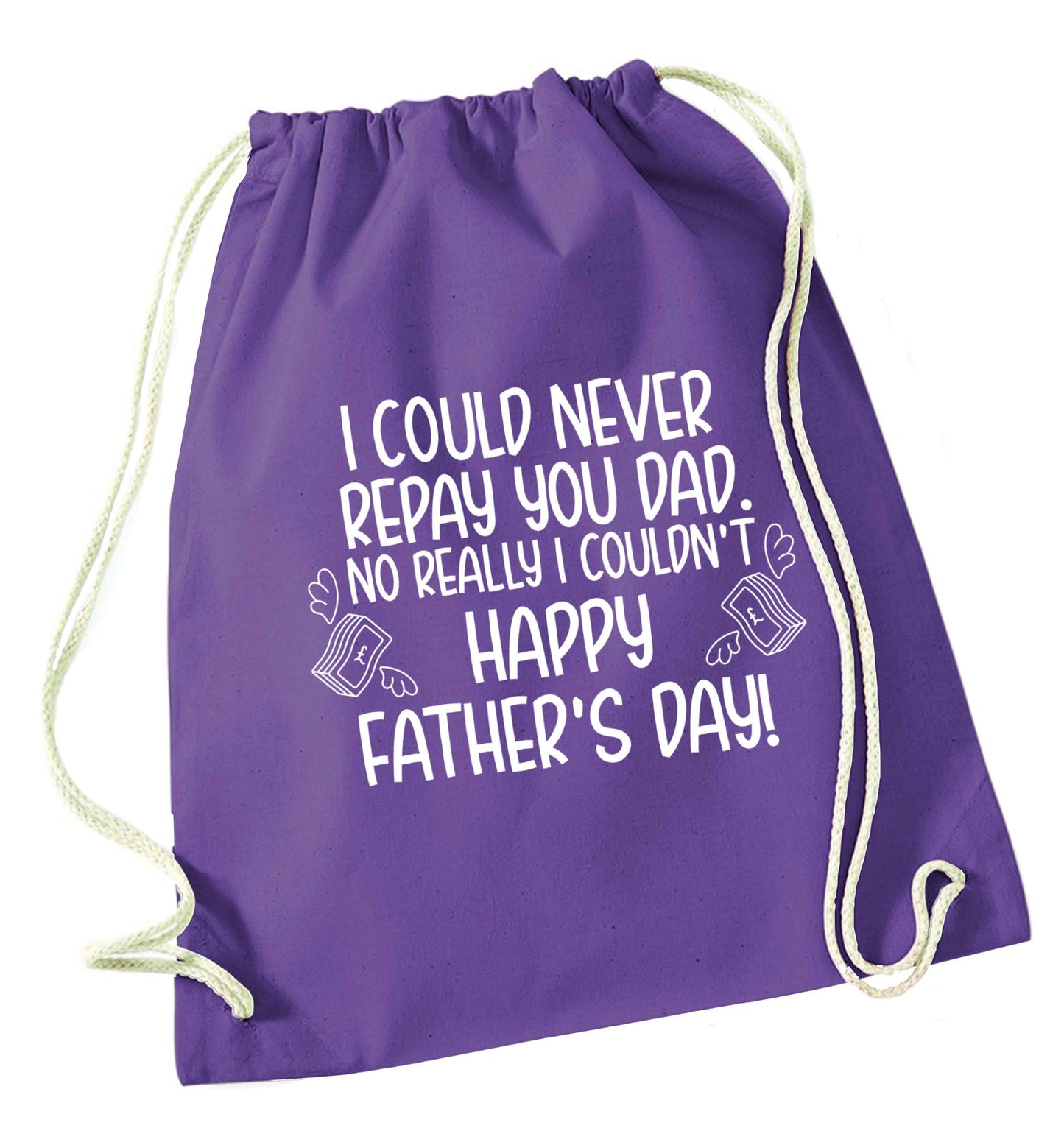 I could never repay you dad. No I really couldn't happy Father's day! purple drawstring bag