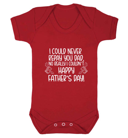 I could never repay you dad. No I really couldn't happy Father's day! baby vest red 18-24 months