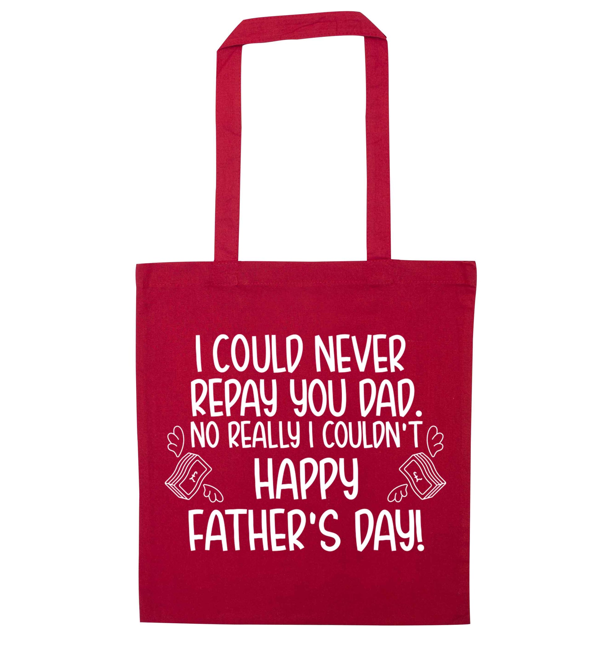 I could never repay you dad. No I really couldn't happy Father's day! red tote bag