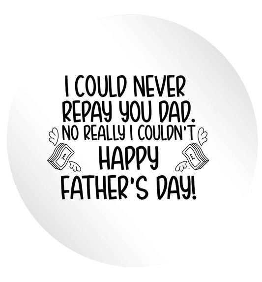 I could never repay you dad. No I really couldn't happy Father's day! 24 @ 45mm matt circle stickers
