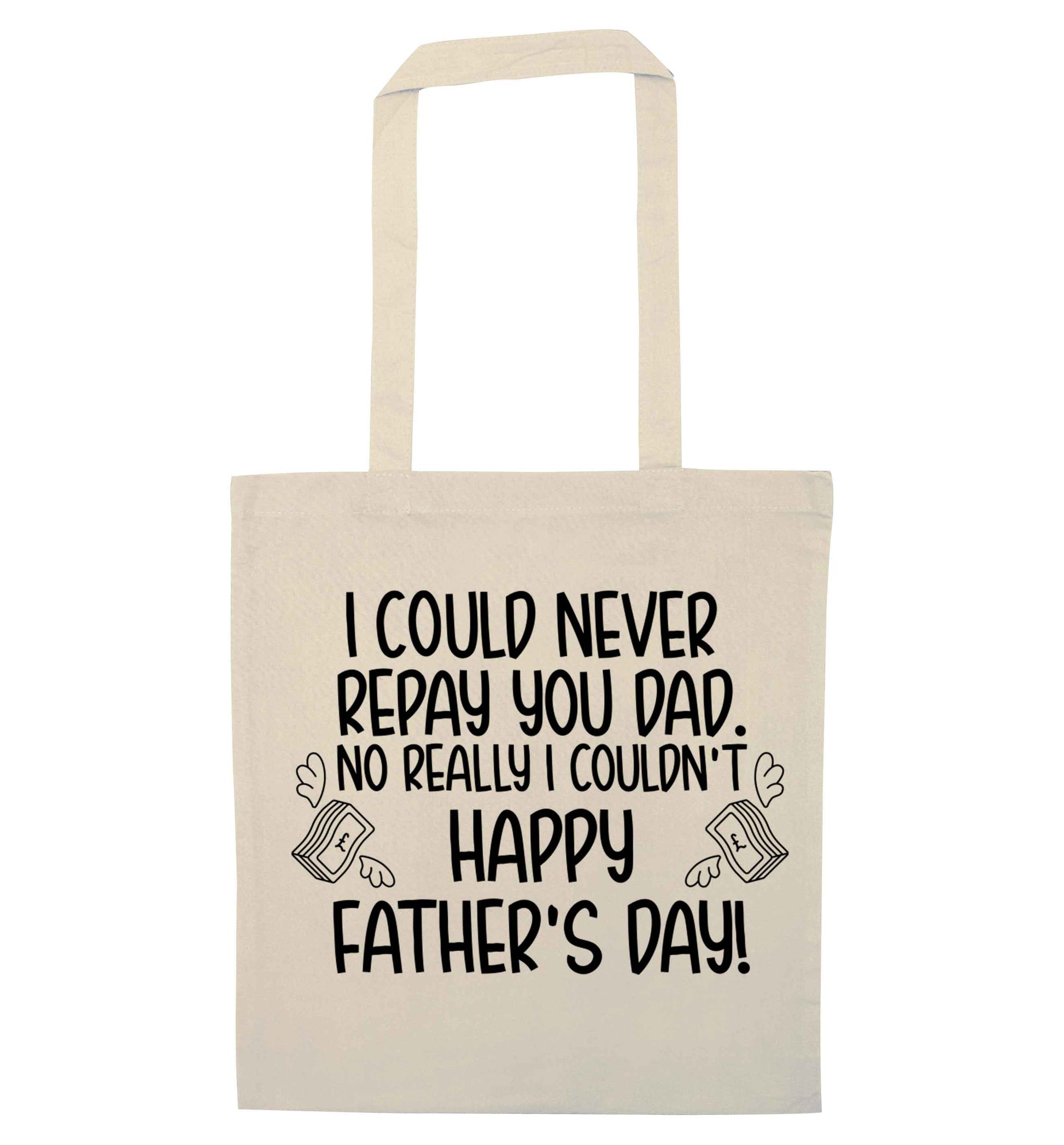 I could never repay you dad. No I really couldn't happy Father's day! natural tote bag