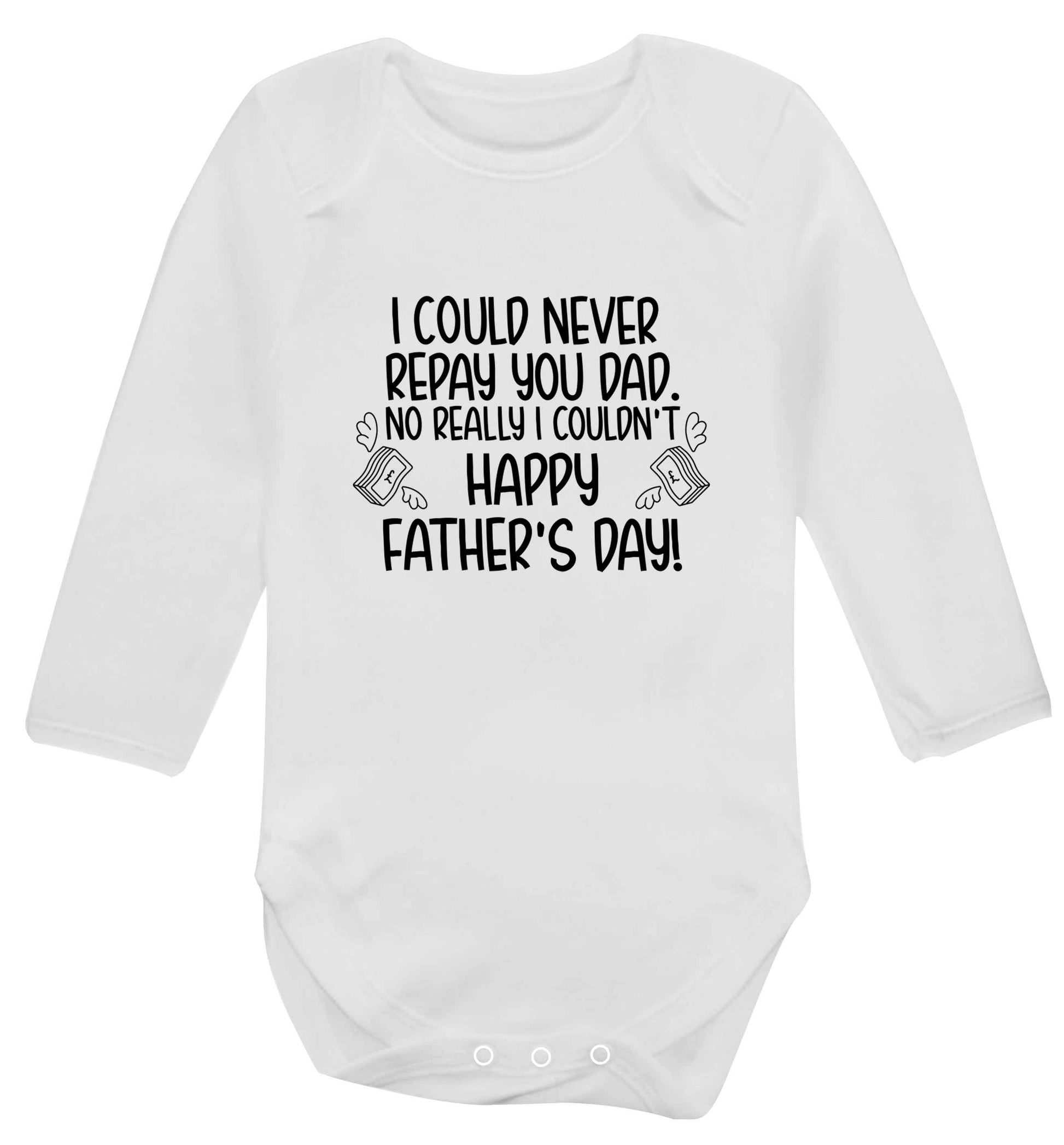 I could never repay you dad. No I really couldn't happy Father's day! baby vest long sleeved white 6-12 months