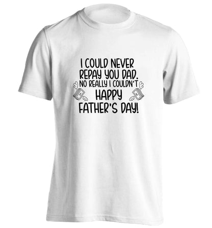 I could never repay you dad. No I really couldn't happy Father's day! adults unisex white Tshirt 2XL