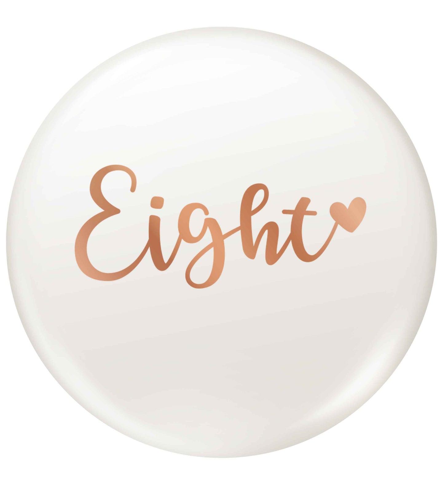 Eight rose gold small 25mm Pin badge