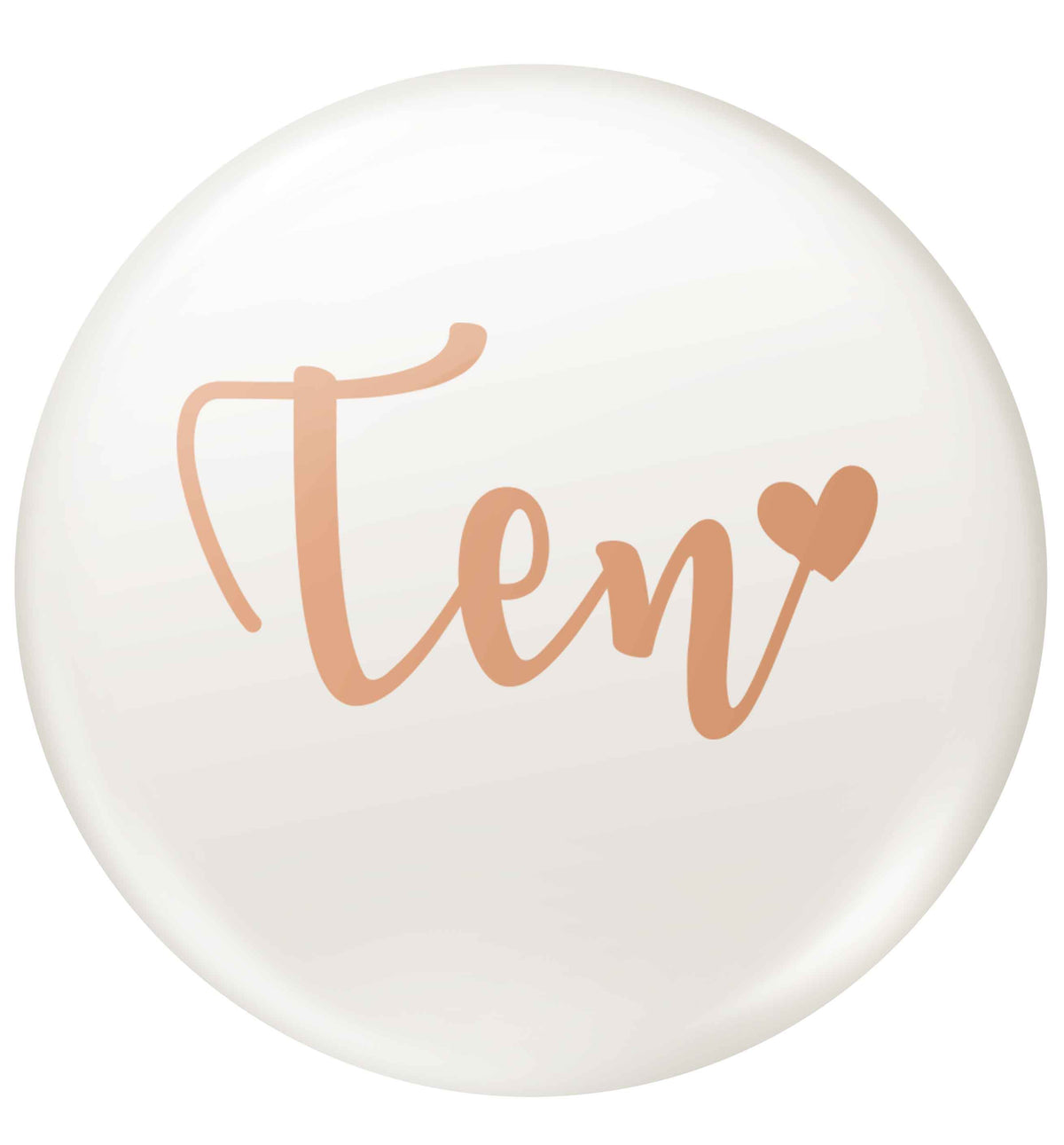 Rose gold ten small 25mm Pin badge