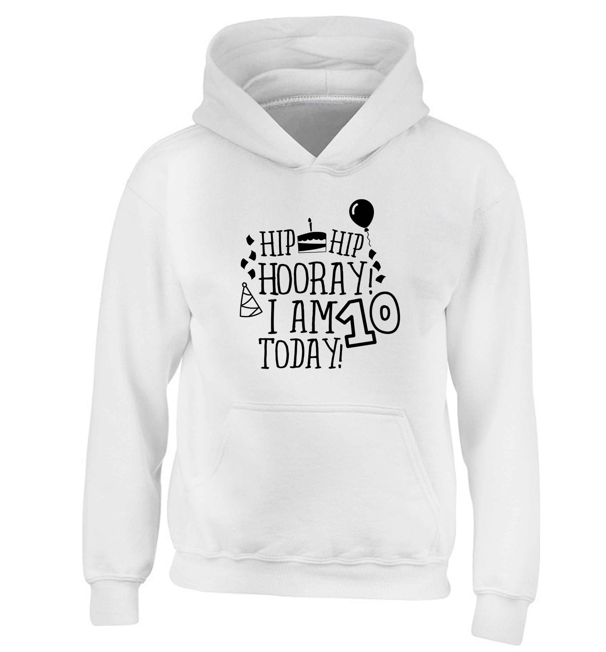 Hip hip hooray I am ten today! children's white hoodie 12-13 Years