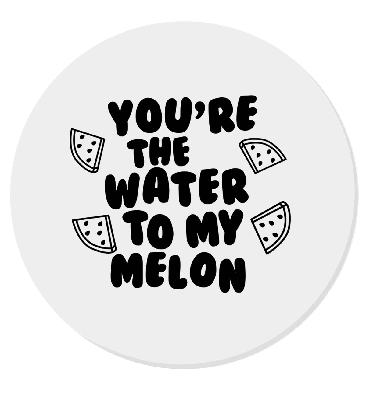 You're the water to my melon | Magnet
