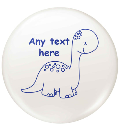 Dinosaur any text small 25mm Pin badge