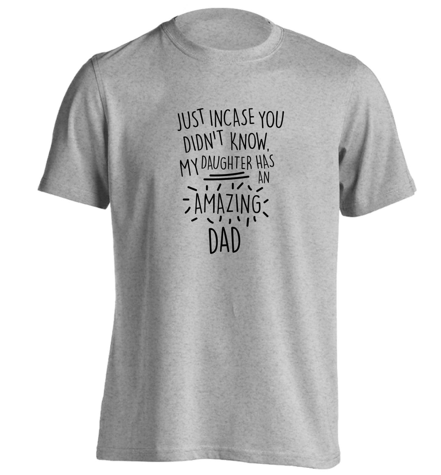 Just incase you didn't know my daughter has an amazing dad adults unisex grey Tshirt 2XL