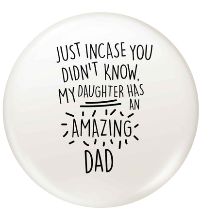 Just incase you didn't know my daughter has an amazing dad small 25mm Pin badge