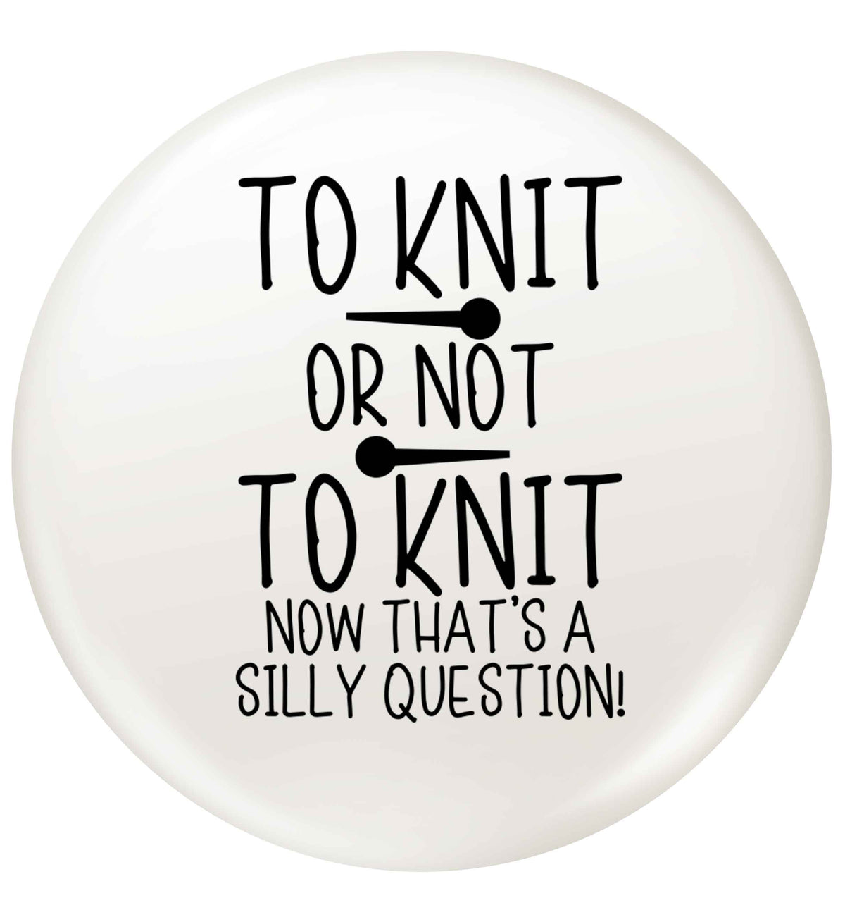 To knit or not to knit now that's a silly question small 25mm Pin badge
