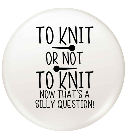 To knit or not to knit now that's a silly question small 25mm Pin badge