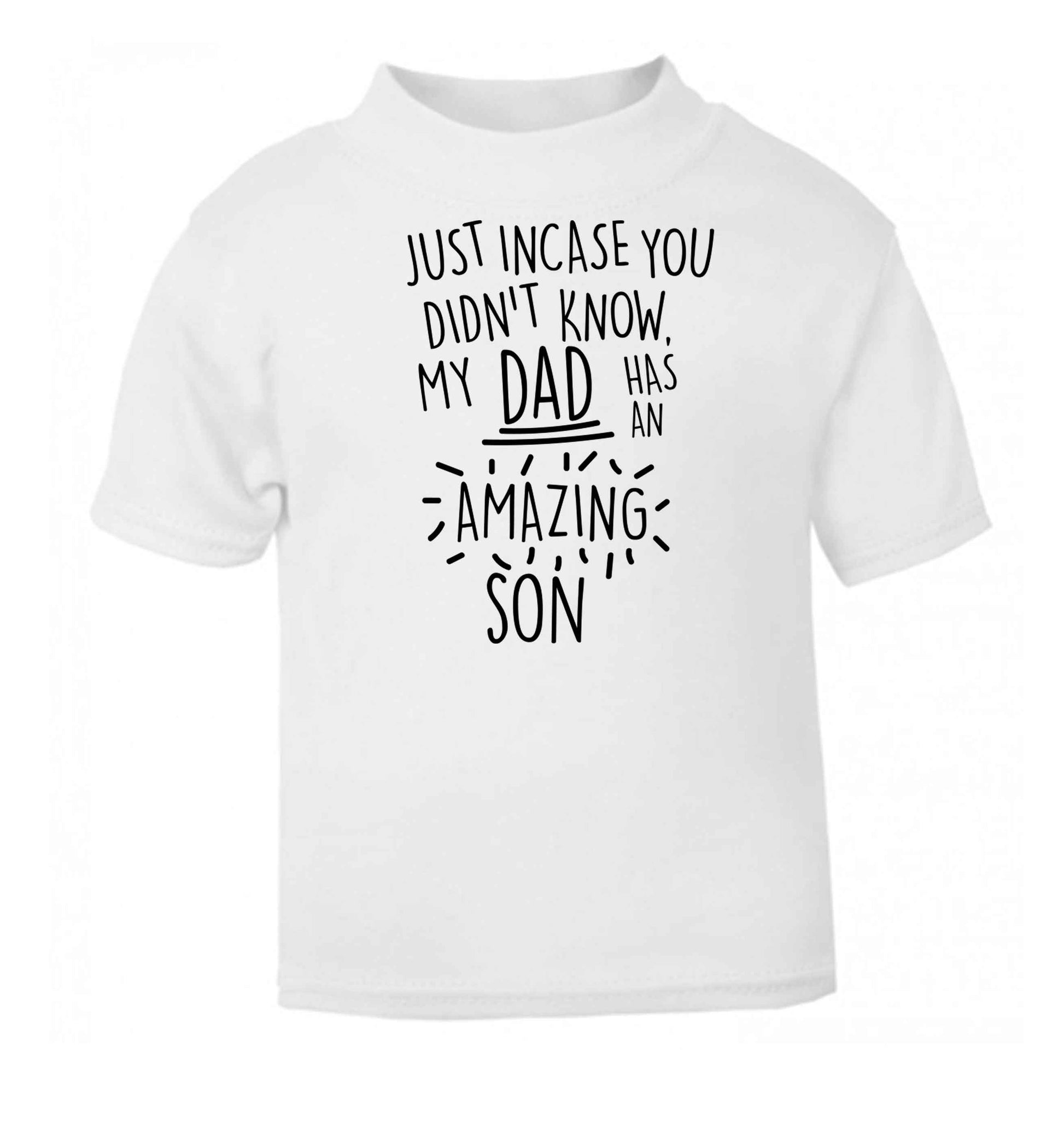 Just incase you didn't know my dad has an amazing son white baby toddler Tshirt 2 Years